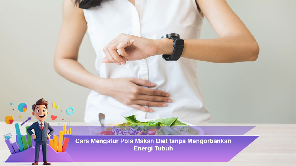 Cara-Mengatur-Pola-Makan-Diet-tanpa-Mengorbankan-Energi-Tubuh