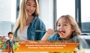 Mengatur-Nutrisi-Harian-untuk-Mendukung-Kesehatan-Tanpa-Perubahan-Ekstrem